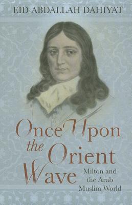 Once Upon the Orient Wave: Milton and the Arab Muslim World