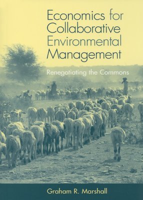Economics for Collaborative Environmental Management: Renegotiating the Commons