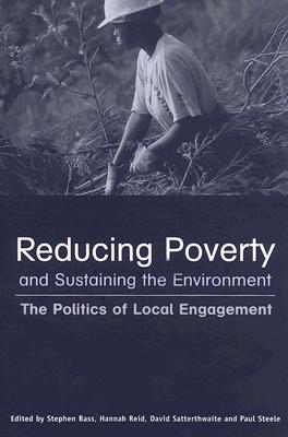 Reducing Poverty and Sustaining the Environment: The Politics of Local Engagement