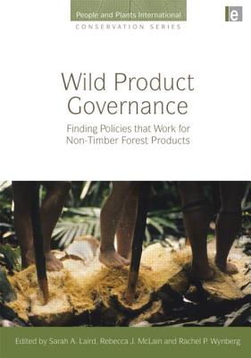 Wild Product Governance: Finding Policies that Work for Non-Timber Forest Products (People and Plants International Conservation)