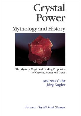 Crystal Power, Mythology and History: The Mystery, Magic and Healing Properties of Crystals, Stones and Gems