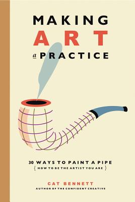 Image for Making Art a Practice: How to Be the Artist You Are