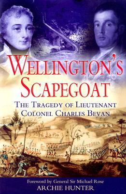 Wellington's Scapegoat: The Tragedy of Lieutenant Colonel Charles Bevan