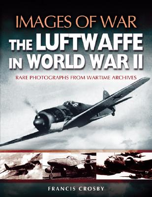 Image for Luftwaffe in World War II: Rare Photographs from Wartime Archives (Images of War)