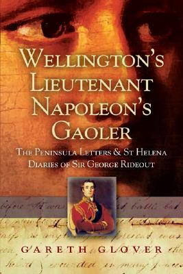 Wellington's Lieutenant, Napoleon's Gaoler: The Peninsula Letters and St Helena Diaries of Sir George Rideout Bingham