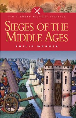Sieges of the Middle Ages (Pen and Sword Military Classics) (Pen & Sword Military Classics) [Paperback] Warner, Philip