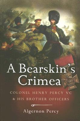 A Bearskin's Crimea: Colonel Henry Percy VC and His Brother Officers.