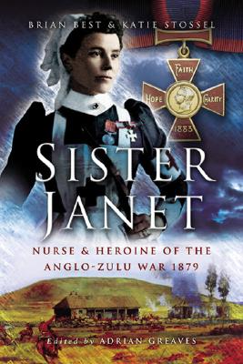 Sister Janet: Nurse and Heroine of the Anglo-Zulu War 1879