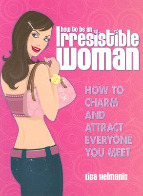 How to Be an Irresistible Woman