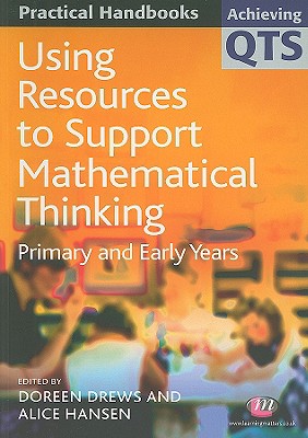 Using Resources to Support Mathematical Thinking: Primary and Early Years (Achieving QTS Practical Handbooks Series) Image for Using Resources to Support Mathematical Thinking: Primary and Early Years (Achieving QTS Practical Handbooks Series)