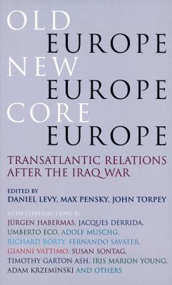 Old Europe, New Europe, Core Europe: Transatlantic Relations After the Iraq War