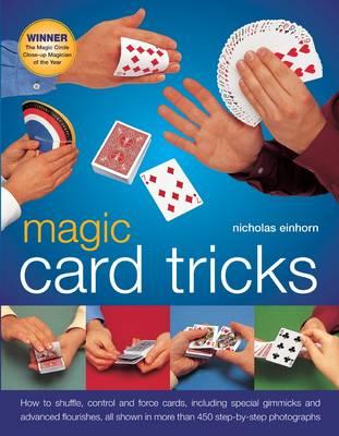 Magic Card Tricks: How to shuffle, control and force cards, including gimmicks and advanced flourishes, all shown in more than 450 step-by-step photographs
