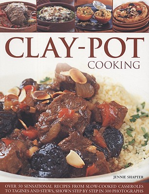 Clay Pot Cooking: Over 50 sensational recipes from slow-cooked casseroles to tagines and stews all shown step by step in 250 photographs