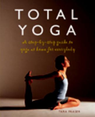 Total Yoga For You: A Step-by-step Guide to Yoga at Home for Everybody