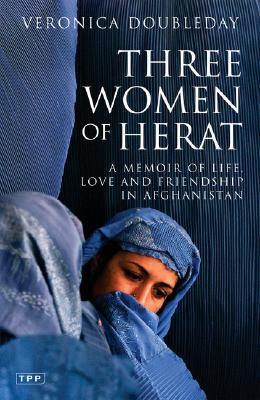 Three Women of Herat: A Memoir of Life, Love and Friendship in Afghanistan