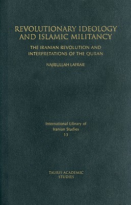 Revolutionary Ideology and Islamic Militancy: The Iranian Revolution and Interpretations of the Quran (International Library of Iranian Studies)