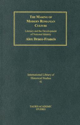 The Making of Modern Romanian Culture: Literacy and the Development of National Identity (International Library of Historical Studies)