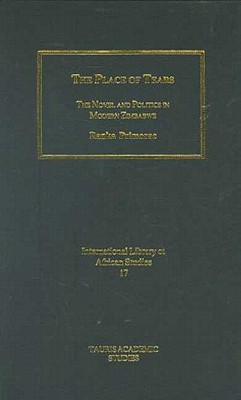 The Place of Tears: The Novel and Politics in Modern Zimbabwe (International Library of African Studies)