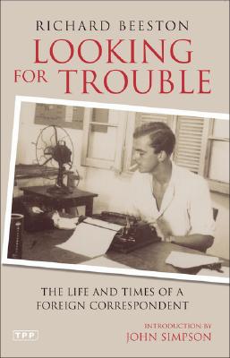 Looking for Trouble: The Life and Times of a Foreign Correspondent (Tauris Parke Paperbacks)