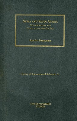 Syria and Saudi Arabia: Collaboration and Conflicts in the Oil Era (Library of International Relations)
