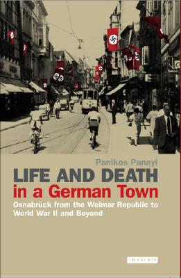 Life and Death in a German Town: Osnabruck from the Weimar Republic to World War II and Beyond (International Library of Twentieth Century History)