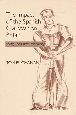 The Impact of the Spanish Civil War on Britain: War, Loss and Memory (Liverpool Studies in Spanish History)