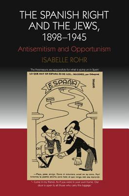 The Spanish Right and the Jews, 1898-1945: Antisemitism and Opportunism (LSE Studies in Spanish History)