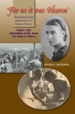 For Us It Was Heaven: The Passion, Grief and Fortitude of Patience Darton -- From the Spanish Civil War to Mao's China (LSE Studies in Spanish History)