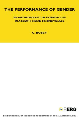 The Performance of Gender: An Anthropology of Everyday Life in a South Indian Fishing Village (LSE Monographs on Social Anthropology)