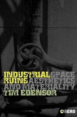 Industrial Ruins: Space, Aesthetics and Materiality
