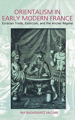 Orientalism in Early Modern France: Eurasian Trade, Exoticism, and the Ancien Rgime