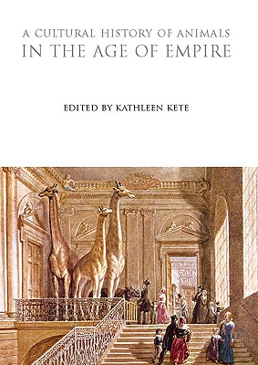 A Cultural History of Animals in the Age of Empire (The Cultural Histories Series) [Hardcover] Kete, Kathleen