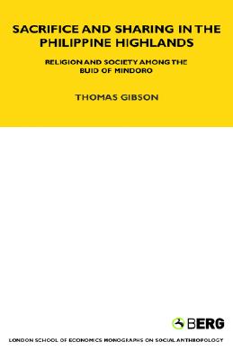 Sacrifice and Sharing in the Philippine Highlands: Religion and Society among the Buid of Mindoro (LSE Monographs on Social Anthropology)