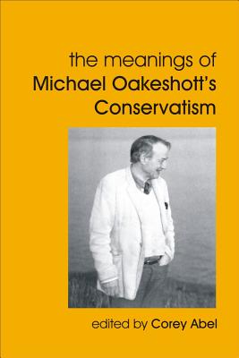 Meanings of Michael Oakeshott's Conservatism (British Idealist Studies, Series 1: Oakeshott)