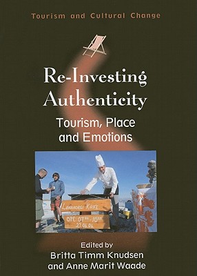 Re-Investing Authenticity: Tourism, Place and Emotions (Tourism and Cultural Change, 20)
