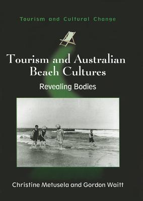 Tourism and Australian Beach Cultures: Revealing Bodies (Tourism and Cultural Change, 30)