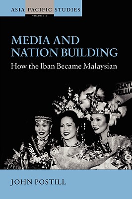 Media and Nation Building: How the Iban Became Malaysian (Asia Pacific Studies)