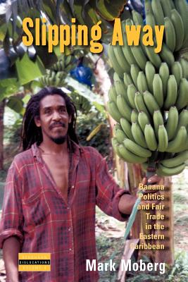 Slipping Away: Banana Politics and Fair Trade in the Eastern Caribbean (Dislocations, 4)