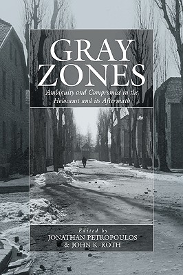 Gray Zones: Ambiguity and Compromise in the Holocaust and its Aftermath (War and Genocide (8)) [Paperback] Petropoulos, Jonathan and Roth, John