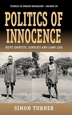 Politics of Innocence: Hutu Identity, Conflict and Camp Life (Forced Migration, 30)