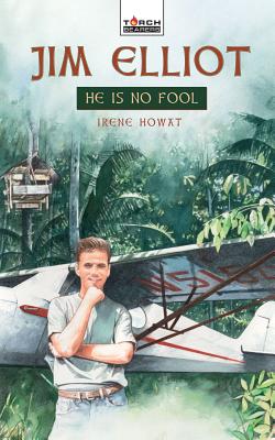 Jim Elliot: He Is No Fool (Torchbearers) Howat, Irene