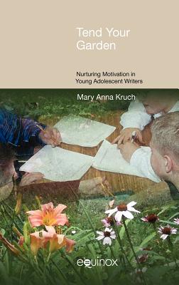 Tend your Garden: Nurturing Motivation in Young Adolescent Writers (FRAMEWORKS FOR WRITING) [Hardcover] Kruch, Mary Anna