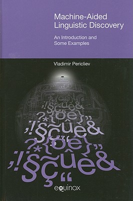 Machine-Aided Linguistic Discovery: An Introduction and Some Examples [Hardcover] Pericliev, Vladimir