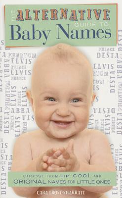 The Alternative Guide to Baby Names: An Index of Unique and Unusual Baby Names for Creative Parents [Paperback] Cara Frost-Sharrat