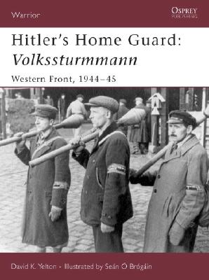 Hitler's Home Guard: Volkssturmman, Western Front, 1944 - 1945 (Warrior)