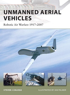 Unmanned Aerial Vehicles: Robotic Air Warfare 19172007 (New Vanguard, 144)