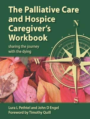 The Palliative Care and Hospice Caregiver's Workbook: Sharing the Journey with the Dying