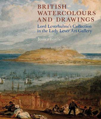 British Watercolours and Drawings: Lord Leverhulme's Collection in the Lady Lever Art Gallery (National Museums Liverpool)
