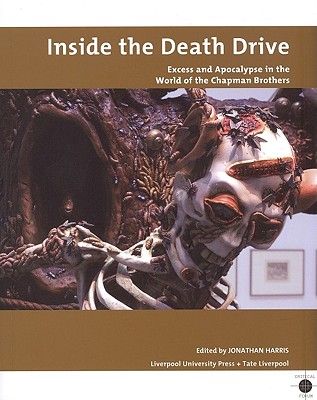 Inside the Death Drive: Excess and Apocalypse in the World of the Chapman Brothers (Tate Liverpool Critical Forum, 11)