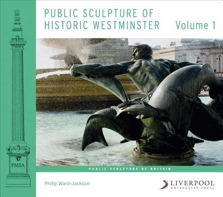 Public Sculpture of Historic Westminster: Volume 1 (Public Sculpture of Britain LUP)